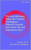 Die wunderbare Welt der Canine Intelligenz: Warum Hunde viel mehr als nur Haustiere sind: Hunde und KI (Künstliche Intelligenz) (German Edition)