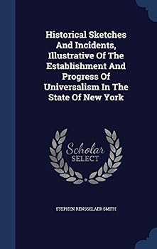 Historical Sketches And Incidents, Illustrative Of The Establishment And Progress Of Universalism In The State Of New York