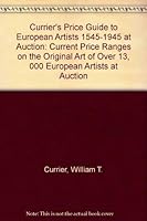 Currier's Price Guide to European Artists 1545-1945 at Auction: Current Price Ranges on the Original Art of over 13,000 European Artists at Auction (Currier's ... Price Guide to European Artists at Au 0935277153 Book Cover
