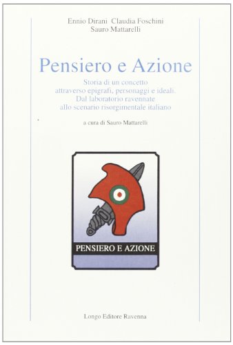 Pensiero e azione. Storia di un concetto attraverso epigrafi, personaggi e ideali. Dal laboratorio ravennate allo scenario risorgimentale italiano