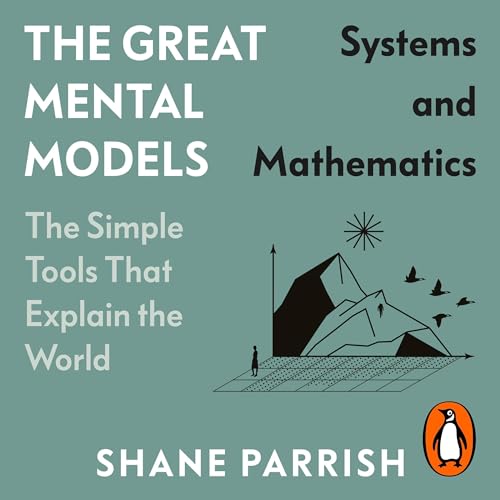 Shane Parrish, Rhiannon Beaubien, Rosie Leizrowice's The Great Mental Models: Systems and Mathematics