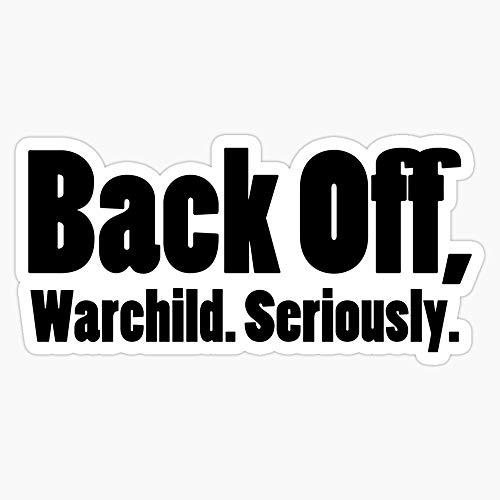 Back Off, Warchild. Seriously. Vinyl Waterproof Sticker Decal Car Laptop Wall Window Bumper Sticker 5