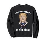 Trump The President In The Ring Funny Wrestling Sweatshirt