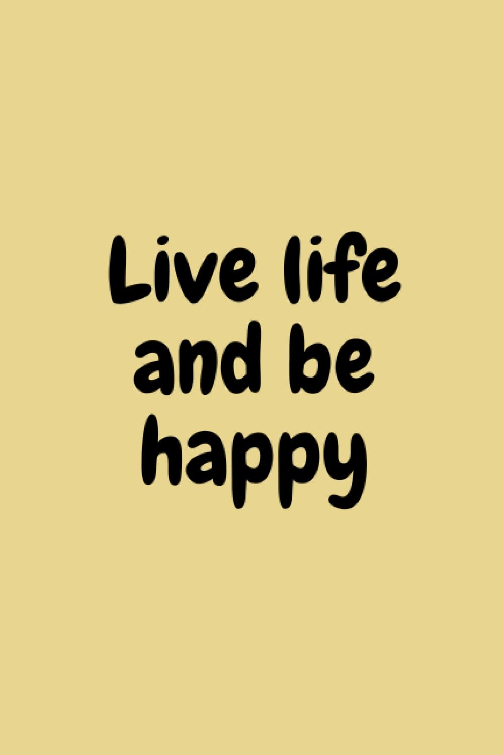Live life and be happy: Embracing the Beauty of Life's Journey