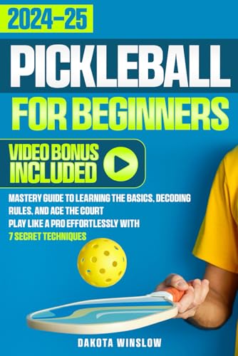 Pickleball for Beginners: Mastery Guide to Learning the Basics, Decoding Rules, and Ace the Court | Play Like a Pro Effortlessly with 7 Secret Techniques