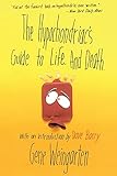 The Hypochondriac's Guide to Life. And Death.