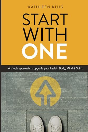 Start With One: A Simple Approach to Upgrade Your Health: Mind, Body & Spirit