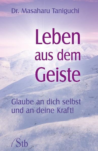 Leben aus dem Geiste: Glaube an dich selbst und an deine Kraft!