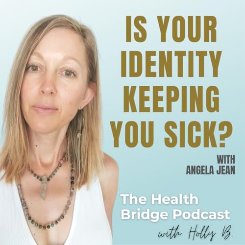 Is Your Identity Keeping You Sick? Rewire Your Mind to Reclaim Your Health with Angela Jean cover art