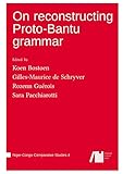 On reconstructing Proto-Bantu grammar (Niger-Congo Comparative Studies) - Herausgeber: Koen Bostoen, Gilles-Maurice de Schryver, Rozenn Guérois, Sara Pacchiarotti 