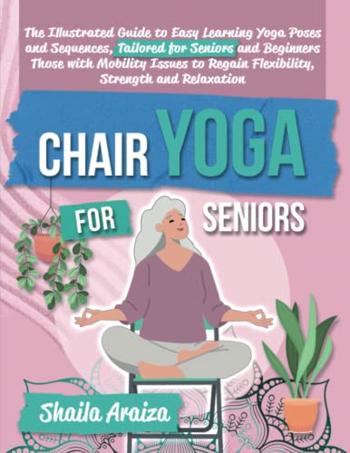 Chair Yoga for Seniors: The Illustrated Guide to Easy Learning ...