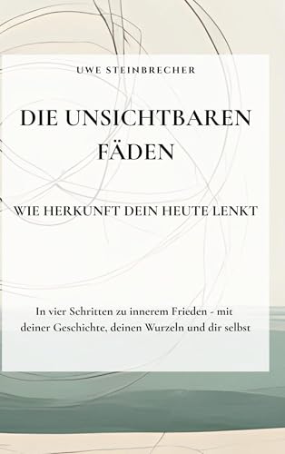 Die unischtbaren Fäden - Wie Herkunft dein Heute lenkt: In vier Schritten zu innerem Frieden - mit deiner Geschichte, deinen Wurzeln und dir selbst.