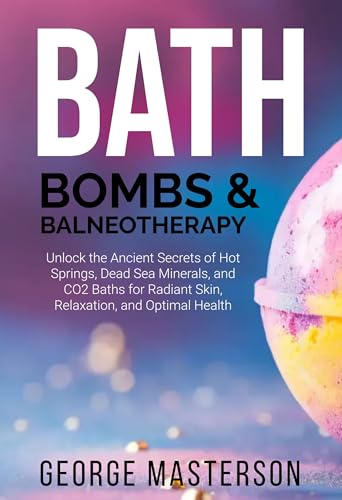 Balneotherapy and Bath bombs: Ancient secrets of hot springs, Dead Sea minerals, and carbon dioxide baths for disease and therapy, as well as the unexpected health benefits of bath bombs: T. Mullen, Edward