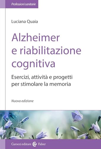 Alzheimer e riabilitazione cognitiva. Esercizi, attività e progetti per stimolare la memor