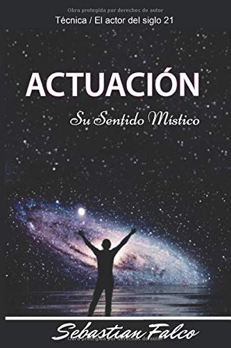 La Actuación, su sentido místico: Técnicas / El actor del siglo 21 (Spanish Edition)