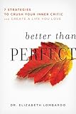 Better than Perfect: 7 Strategies to Crush Your Inner Critic and Create a Life You Love