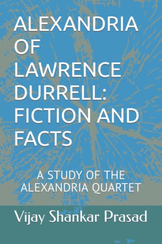 ALEXANDRIA OF LAWRENCE DURRELL: FICTION AND FACTS: A STUDY OF THE ALEXANDRIA QUARTET