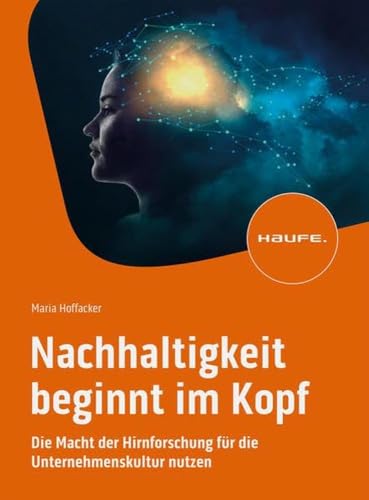 Nachhaltigkeit beginnt im Kopf: Die Macht der Hirnforschung für die Unternehmenskultur nutzen (Haufe Fachbuch)