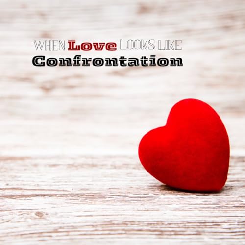 When Love Looks Like Confrontation