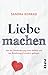 Liebe machen: Von der Überforderung eines Gefühls und wie Beziehungen trotzdem gelingen Liebe und günstig Kaufen-Liebe machen: Von der Überforderung eines Gefühls und wie Beziehungen trotzdem gelingen