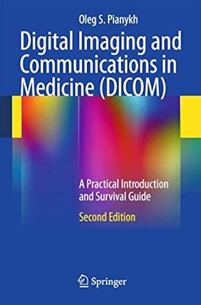 Digital Imaging and Communications in Medicine (DICOM): A Practical Introduction and Survival Guide Second Edition 2012 Edition book cover