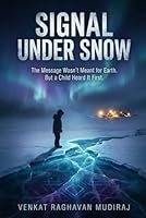 Signal Under Snow: The Message Wasn’t Meant for Earth. But a Child Heard It First. B0GQ4TKYZV Book Cover