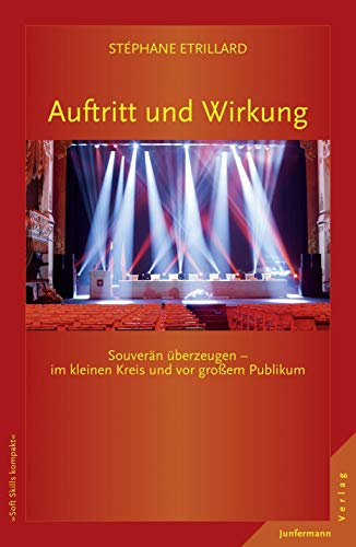 Auftritt und Wirkung: Souverän überzeugen - im kleinen Kreis und vor großem Publikum (Soft Skills kompakt)