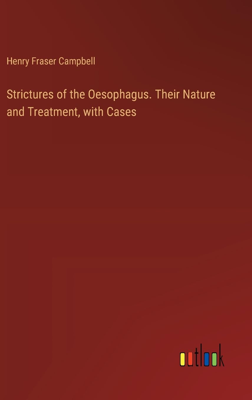 Strictures of the Oesophagus. Their Nature and Treatment, with Cases