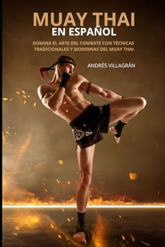 Muay Thai en Español: Domina el arte del combate con técnicas tradicionales y modernas (Artes Marciales)