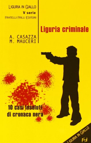 Liguria criminale. Dieci casi insoluti di cronaca ner