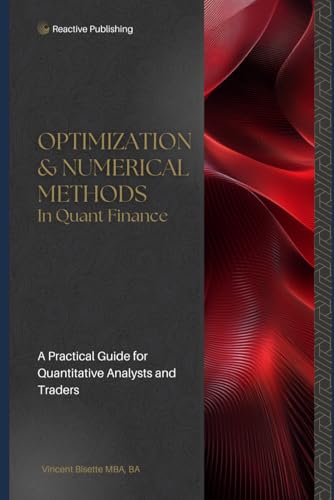 Optimization & Numerical Methods in Quant Finance: A Practical Guide to Portfolio Optimization, Derivatives Pricing, and Risk Management (Technical Topics for Quant Finance)
