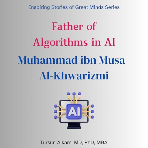 Father of Algorithms in AI: Muhammad ibn Musa al-Khwarizmi by Tursun Alkam MD PhD MBA episode artwork
