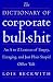 The Dictionary of Corporate Bullshit: An A to Z Lexicon of Empty, Enraging, and Just Plain Stupid Office Talk