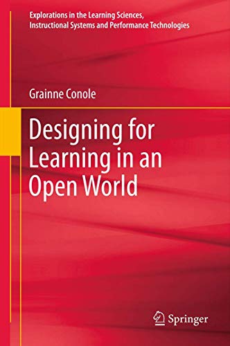 Designing for Learning in an Open World (Explorations in the Learning Sciences, Instructional Systems and Performance Technologies, 4)