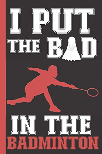 I Put The Bad In The - Badminton Coaching Playbook: 100 Blank Badminton Court Diagrams Notebook For Trainings, Plays, Drills, Tactics and Strategies - Gifts for Badminton Players, Badminton Coaches