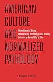 American Culture and Normalized Pathology: When Obesity, Misery, Medical Drug Dependence and Disease Becomes a Normal Way of Life