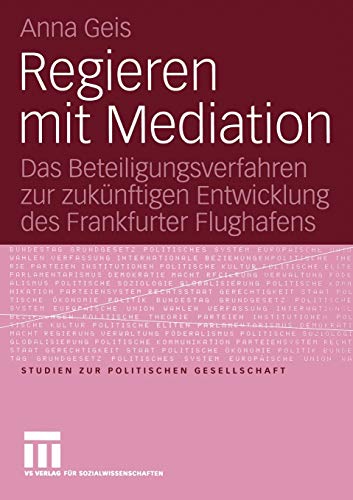 Preisvergleich Produktbild Regieren mit Mediation: Das Beteiligungsverfahren zur zukünftigen Entwicklung des Frankfurter Flughafens (Studien zur politischen Gesellschaft, 6, Band 6)