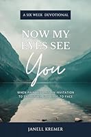 Now My Eyes See You: When Pain Becomes an Invitation to Encounter God Face-to-Face 1961557509 Book Cover
