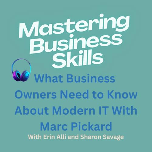 What Business Owners Need to Know About Modern IT With Marc Pickard