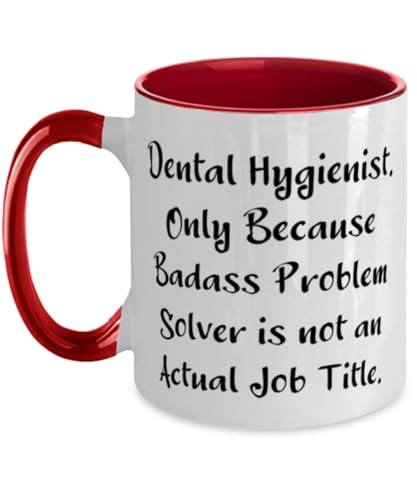 Unique Dental hygienist Gifts, Dental Hygienist. Only Because Badass, Epic Birthday Two Tone 11oz Mug For Friends From Coworkers