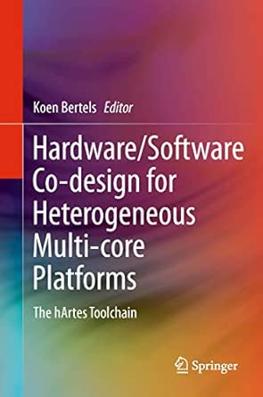 Hardware/Software Co-design for Heterogeneous Multi-core Platforms: The hArtes Toolchain 2012th Edition book cover