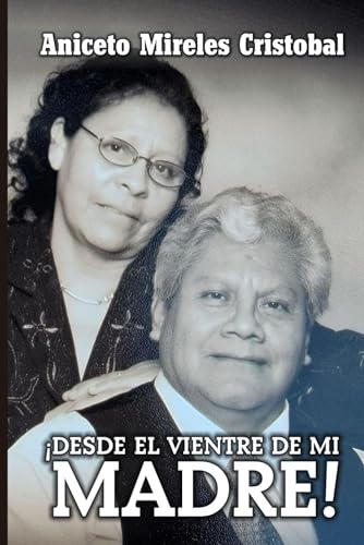 ¡DESDE EL VIENTRE DE MI MADRE! (Spanish Edition)