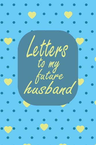 Letters to my future husband: Love Letters To Future Husband, Future Husband Future Wife Gift, Love Messages Journal, Notebook for Writing Messages for the Man You Love