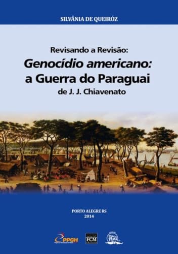Revisando a Revisão. Genocídio Americano. A Guerra do Paraguai