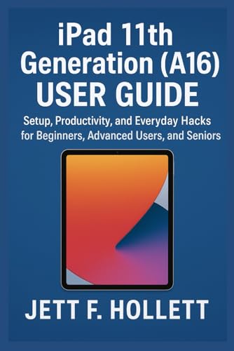 iPAD 11TH GENERATION (A16) USER GUIDE: Setup, Productivity, and Everyday Hacks for Beginners, Advanced Users, and Seniors