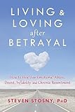 Living and Loving after Betrayal: How to Heal from Emotional Abuse, Deceit, Infidelity, and Chronic Resentment