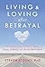 Living and Loving after Betrayal: How to Heal from Emotional Abuse, Deceit, Infidelity, and Chronic Resentment