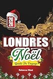 GUIDE DE VOYAGE NOËL À LONDRES 2026: Un Noël à la Dickens dans les rues scintillantes de Londres