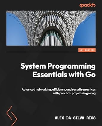 System Programming Essentials with Go: Advanced networking, efficiency ...