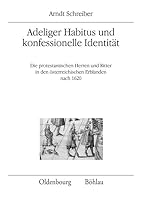 Adeliger Habitus Und Konfessionelle Identitat: Die Protestantischen Herren Und Ritter in Den Osterreichischen Erblanden Nach 1620 (German Edition) 3205789040 Book Cover
